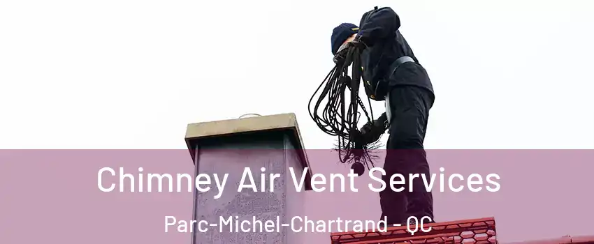  Chimney Air Vent Services Parc-Michel-Chartrand - QC