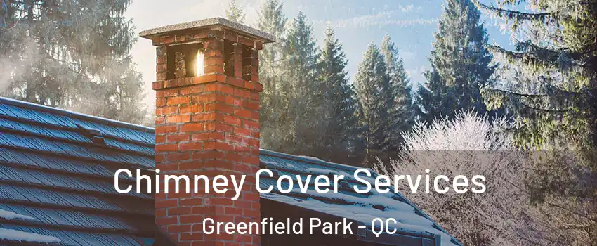  Chimney Cover Services Greenfield Park - QC