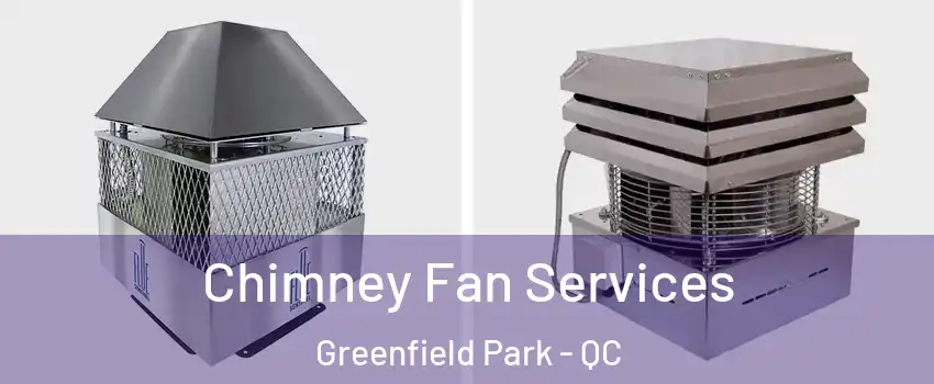  Chimney Fan Services Greenfield Park - QC