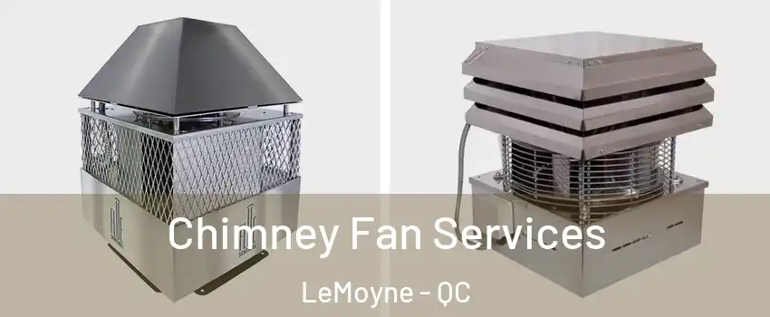  Chimney Fan Services LeMoyne - QC
