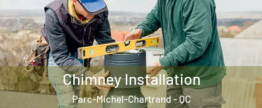  Chimney Installation Parc-Michel-Chartrand - QC