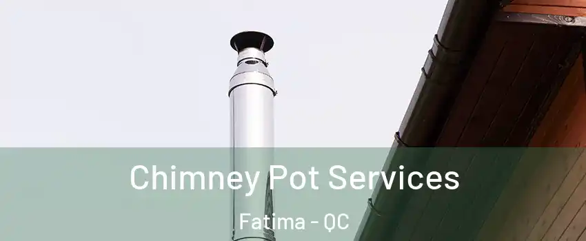  Chimney Pot Services Fatima - QC