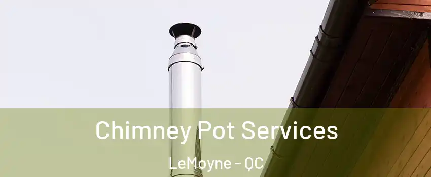  Chimney Pot Services LeMoyne - QC