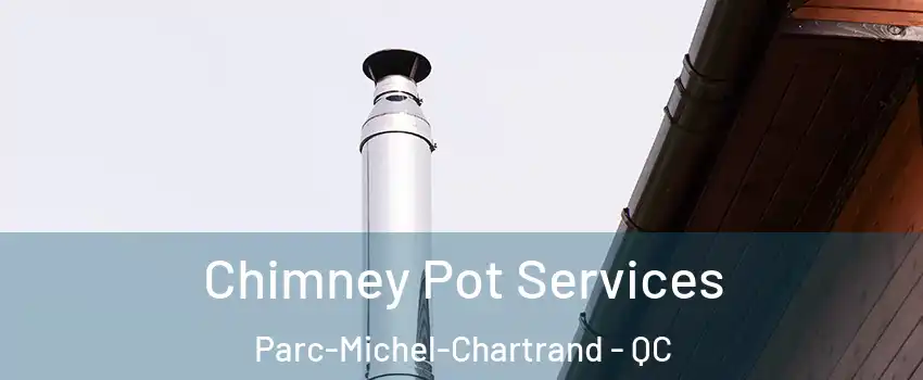  Chimney Pot Services Parc-Michel-Chartrand - QC