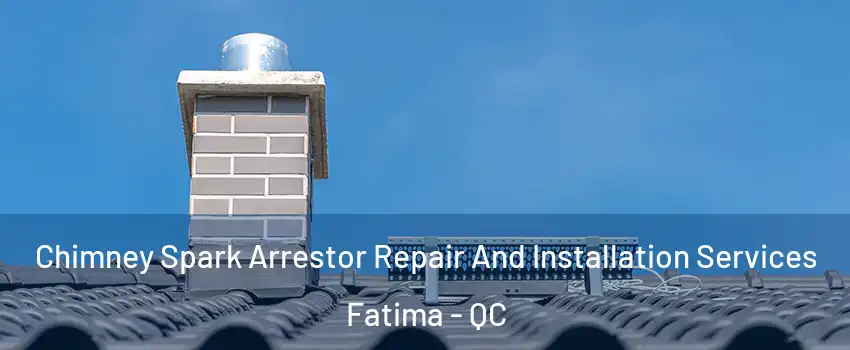  Chimney Spark Arrestor Repair And Installation Services Fatima - QC