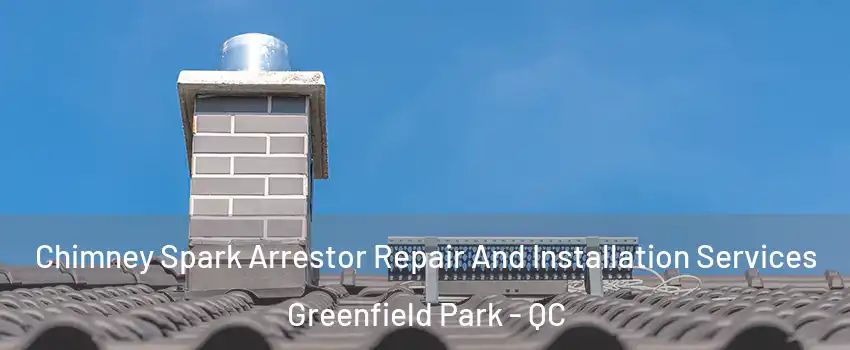  Chimney Spark Arrestor Repair And Installation Services Greenfield Park - QC