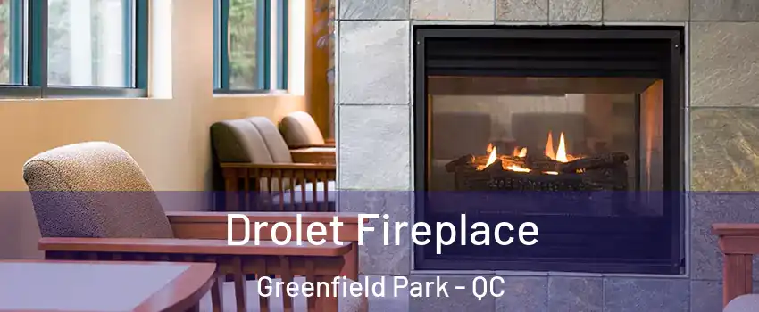 Drolet Fireplace Greenfield Park - QC