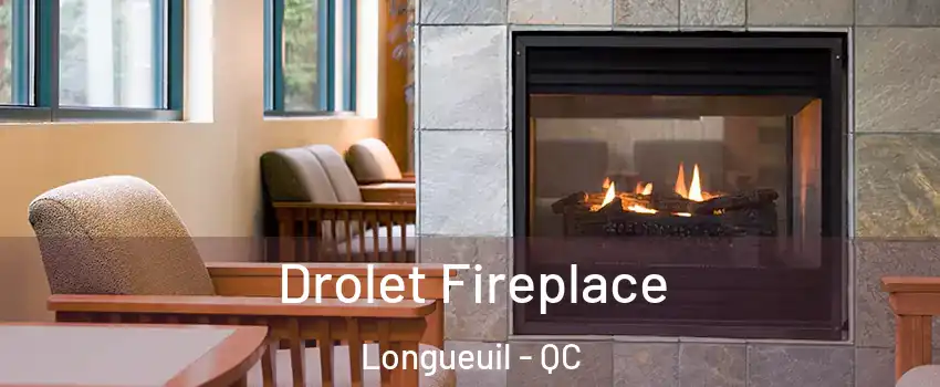 Drolet Fireplace Longueuil - QC