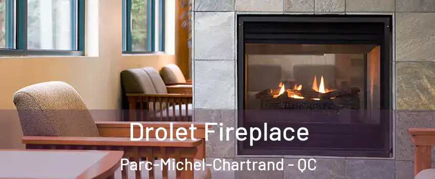 Drolet Fireplace Parc-Michel-Chartrand - QC