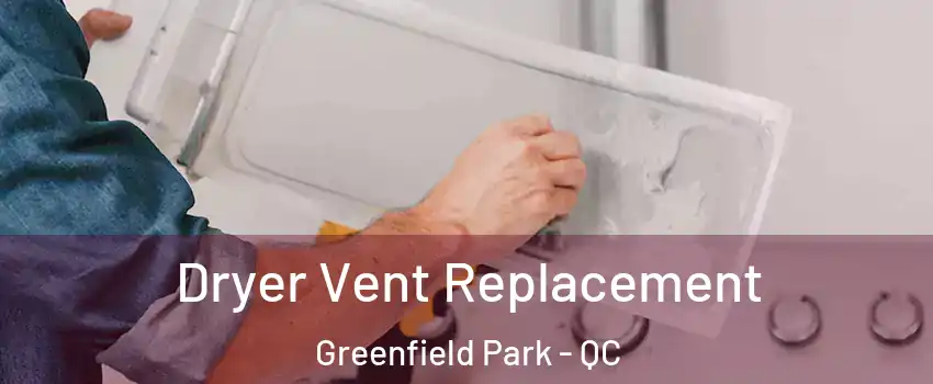  Dryer Vent Replacement Greenfield Park - QC