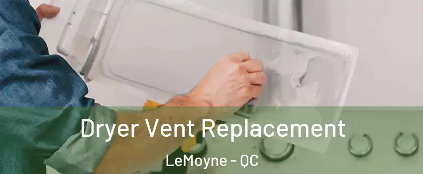  Dryer Vent Replacement LeMoyne - QC