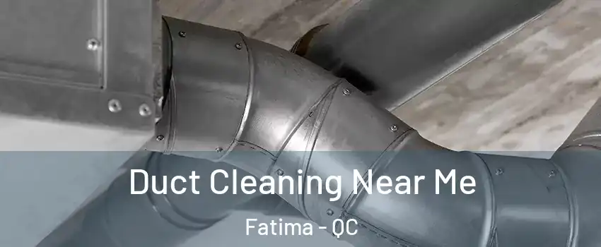  Duct Cleaning Near Me Fatima - QC
