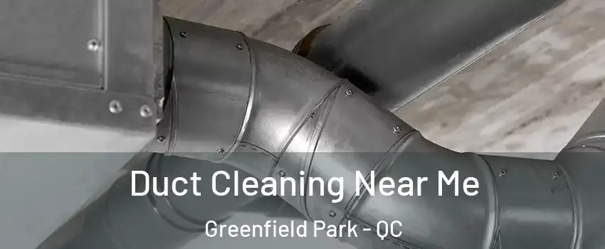  Duct Cleaning Near Me Greenfield Park - QC
