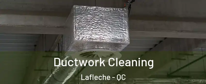  Ductwork Cleaning Lafleche - QC