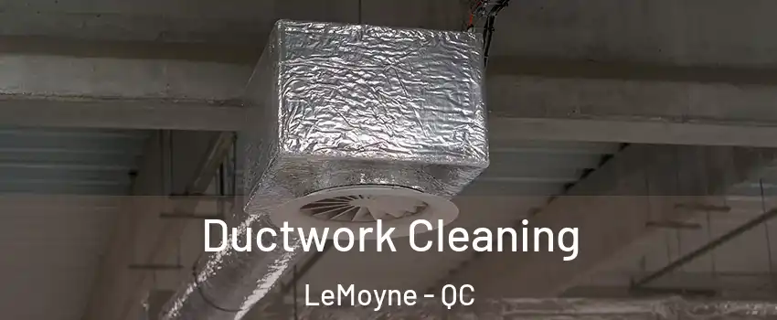  Ductwork Cleaning LeMoyne - QC
