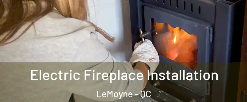  Electric Fireplace Installation LeMoyne - QC