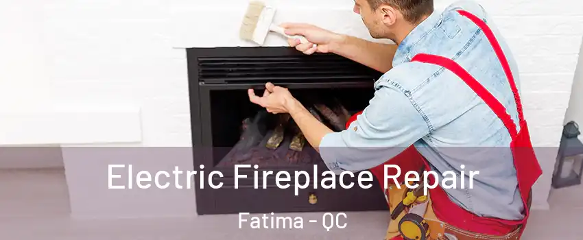  Electric Fireplace Repair Fatima - QC