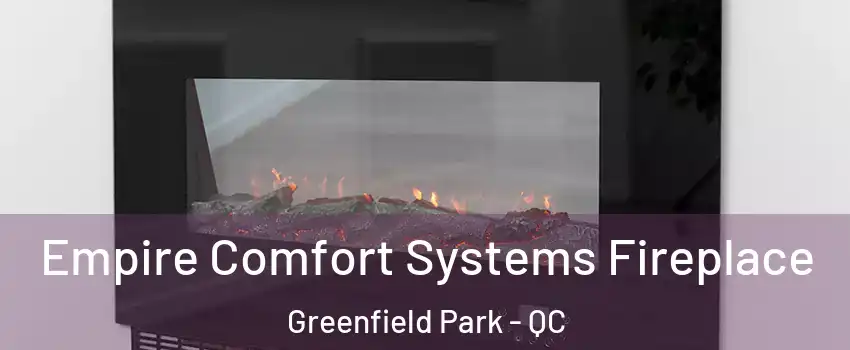 Empire Comfort Systems Fireplace Greenfield Park - QC