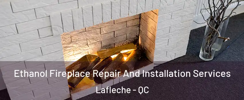  Ethanol Fireplace Repair And Installation Services Lafleche - QC