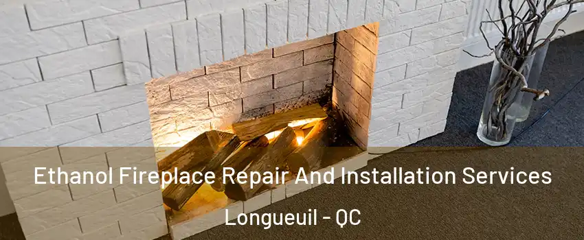  Ethanol Fireplace Repair And Installation Services Longueuil - QC