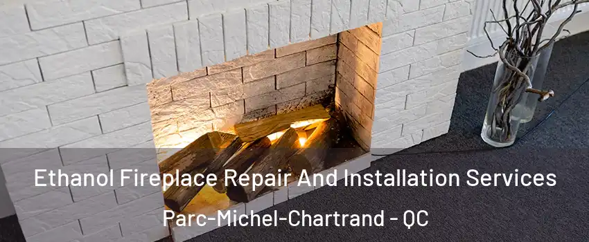  Ethanol Fireplace Repair And Installation Services Parc-Michel-Chartrand - QC