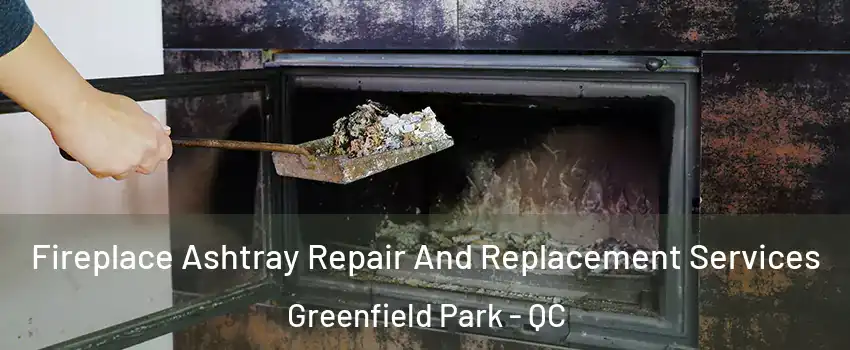  Fireplace Ashtray Repair And Replacement Services Greenfield Park - QC