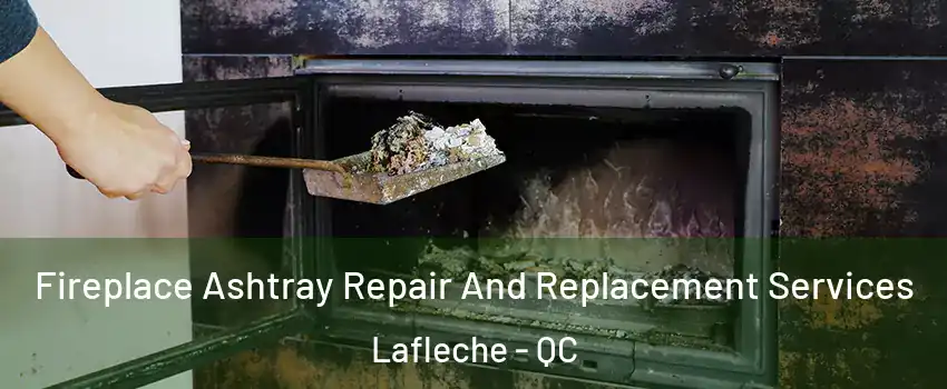  Fireplace Ashtray Repair And Replacement Services Lafleche - QC