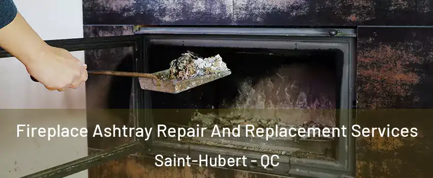  Fireplace Ashtray Repair And Replacement Services Saint-Hubert - QC
