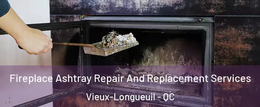  Fireplace Ashtray Repair And Replacement Services Vieux-Longueuil - QC
