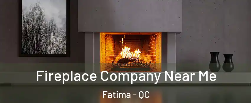  Fireplace Company Near Me Fatima - QC