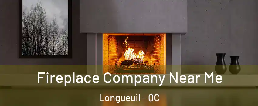  Fireplace Company Near Me Longueuil - QC
