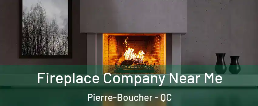 Fireplace Company Near Me Pierre-Boucher - QC
