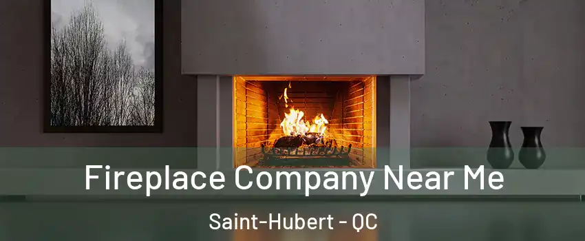  Fireplace Company Near Me Saint-Hubert - QC