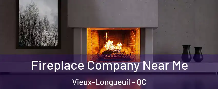 Fireplace Company Near Me Vieux-Longueuil - QC