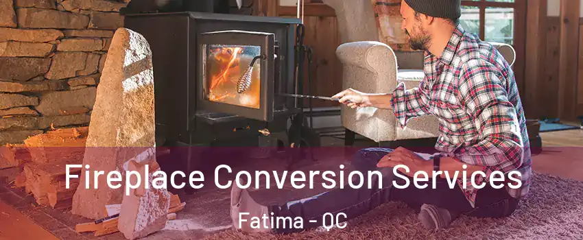  Fireplace Conversion Services Fatima - QC