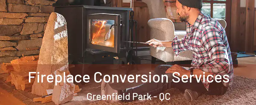 Fireplace Conversion Services Greenfield Park - QC