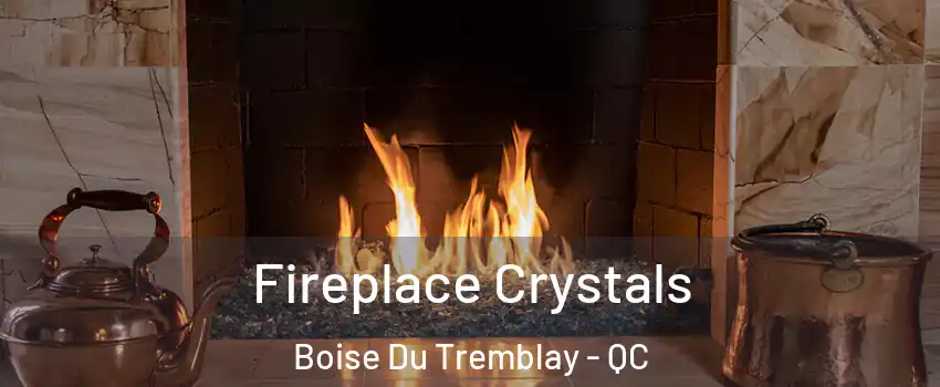  Fireplace Crystals Boise Du Tremblay - QC