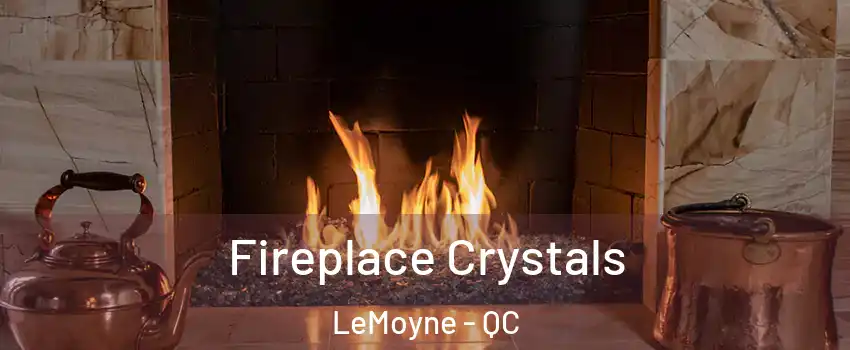  Fireplace Crystals LeMoyne - QC