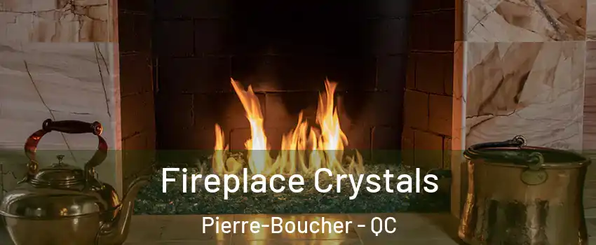  Fireplace Crystals Pierre-Boucher - QC