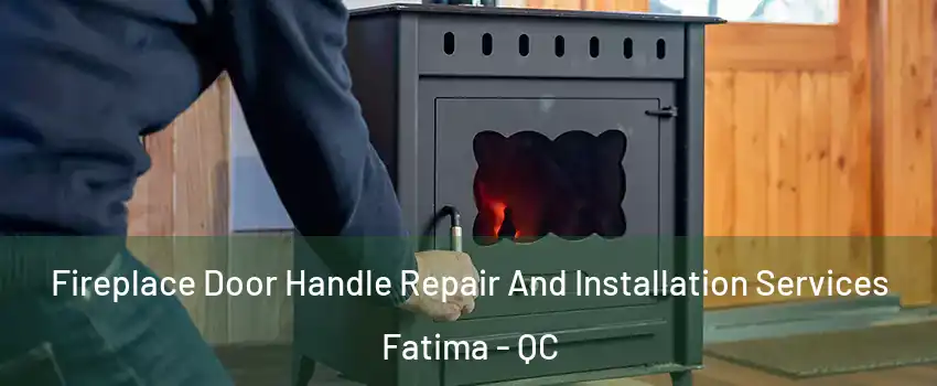  Fireplace Door Handle Repair And Installation Services Fatima - QC