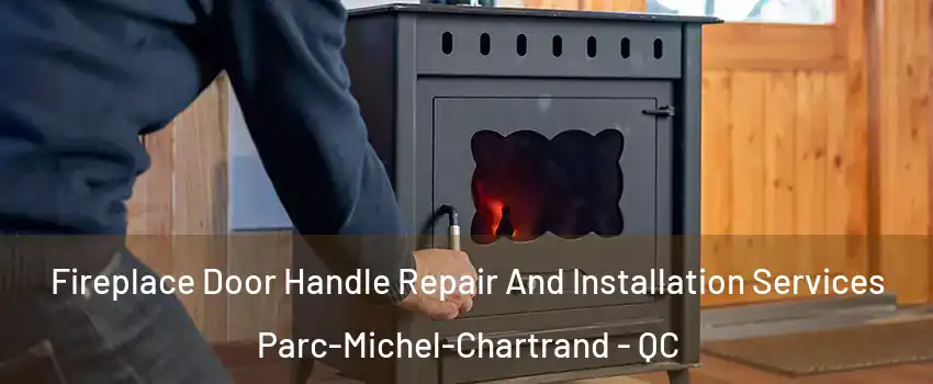 Fireplace Door Handle Repair And Installation Services Parc-Michel-Chartrand - QC