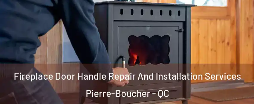  Fireplace Door Handle Repair And Installation Services Pierre-Boucher - QC