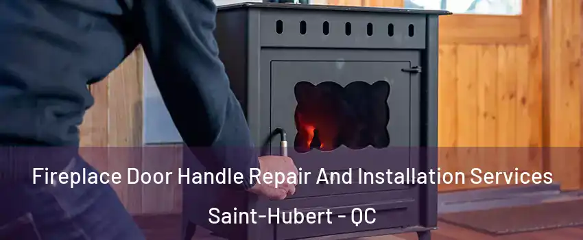  Fireplace Door Handle Repair And Installation Services Saint-Hubert - QC