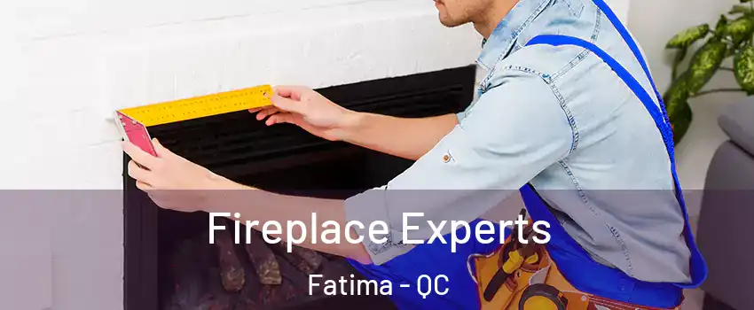  Fireplace Experts Fatima - QC