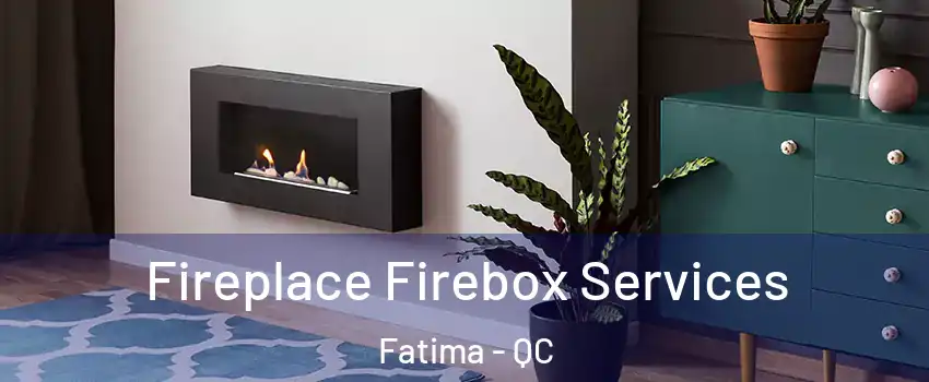  Fireplace Firebox Services Fatima - QC