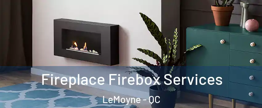  Fireplace Firebox Services LeMoyne - QC