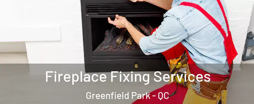 Fireplace Fixing Services Greenfield Park - QC