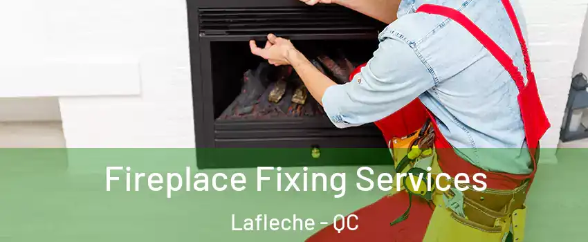  Fireplace Fixing Services Lafleche - QC