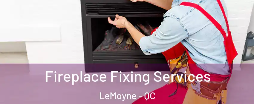  Fireplace Fixing Services LeMoyne - QC