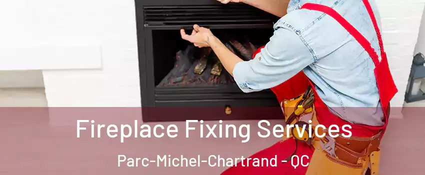  Fireplace Fixing Services Parc-Michel-Chartrand - QC